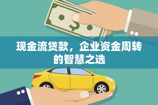 邢台现金流贷款，企业资金周转的智慧之选