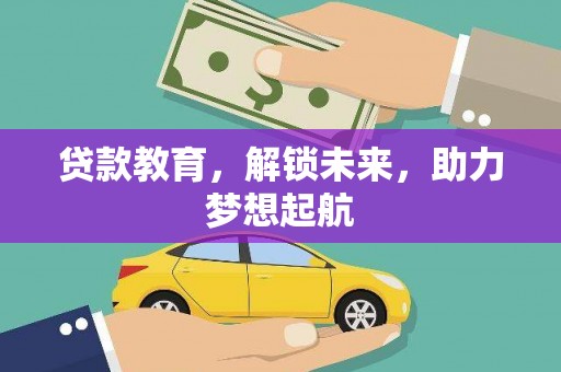 邢台贷款教育，解锁未来，助力梦想起航