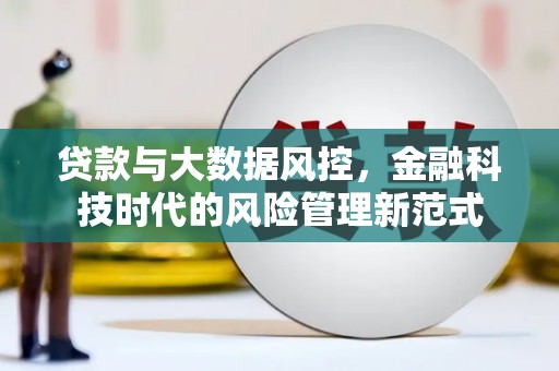 邢台贷款与大数据风控，金融科技时代的风险管理新范式