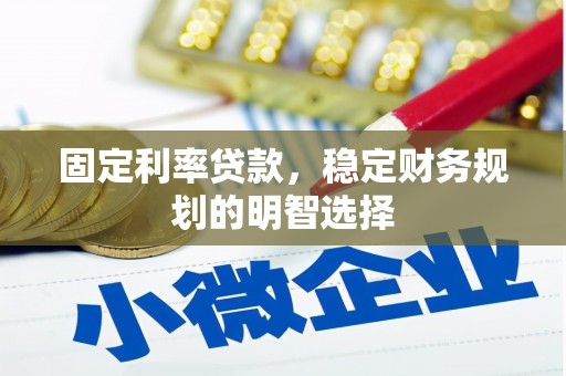 邢台固定利率贷款，稳定财务规划的明智选择