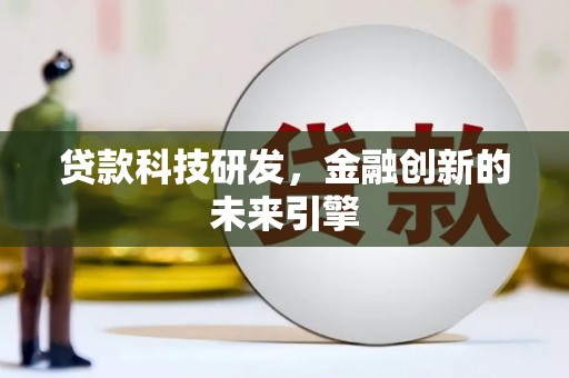 邢台贷款科技研发，金融创新的未来引擎