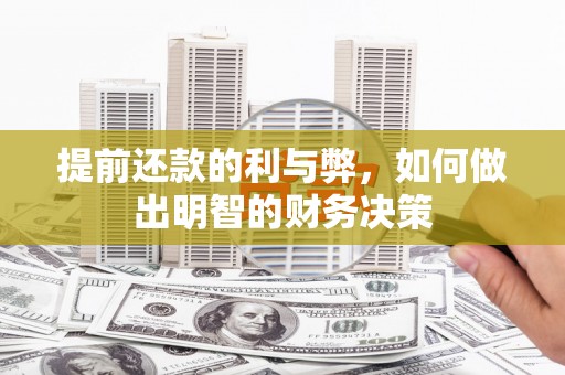 邢台提前还款的利与弊，如何做出明智的财务决策