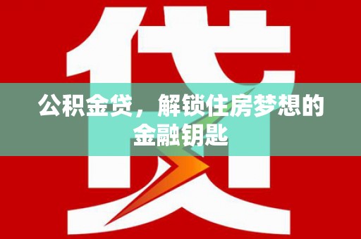 邢台公积金贷，解锁住房梦想的金融钥匙
