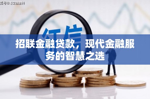 邢台招联金融贷款，现代金融服务的智慧之选
