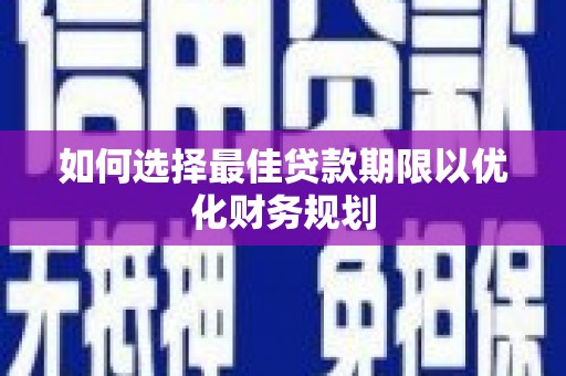 邢台如何选择最佳贷款期限以优化财务规划