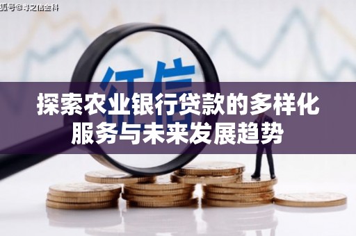 邢台探索农业银行贷款的多样化服务与未来发展趋势