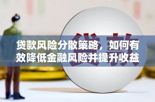 邢台贷款风险分散策略，如何有效降低金融风险并提升收益