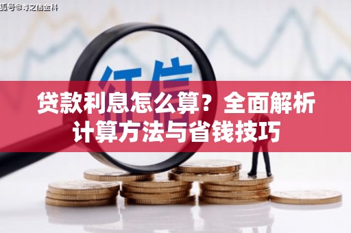 邢台贷款利息怎么算？全面解析计算方法与省钱技巧
