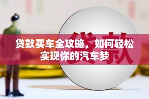 邢台贷款买车全攻略，如何轻松实现你的汽车梦