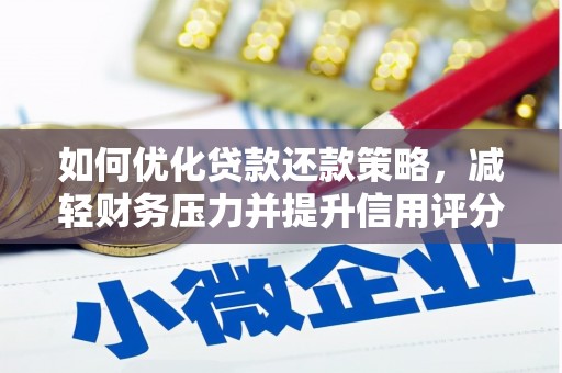 邢台如何优化贷款还款策略，减轻财务压力并提升信用评分