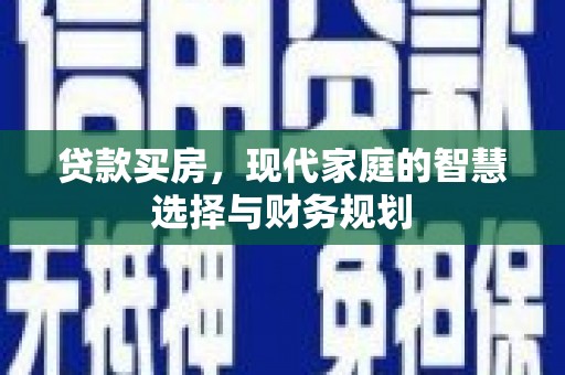 邢台贷款买房，现代家庭的智慧选择与财务规划