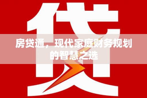 邢台房贷通，现代家庭财务规划的智慧之选