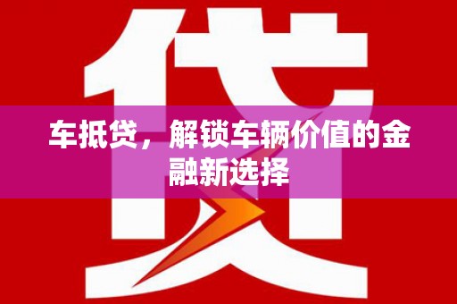 邢台车抵贷，解锁车辆价值的金融新选择