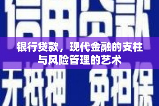 邢台银行贷款，现代金融的支柱与风险管理的艺术
