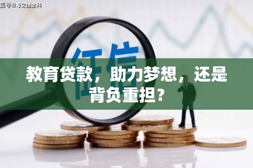邢台教育贷款，助力梦想，还是背负重担？