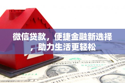 邢台微信贷款，便捷金融新选择，助力生活更轻松