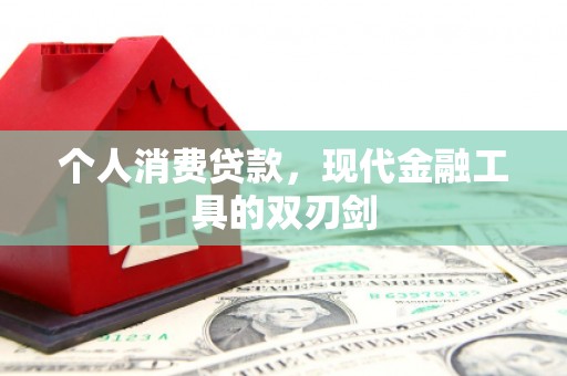 邢台个人消费贷款，现代金融工具的双刃剑