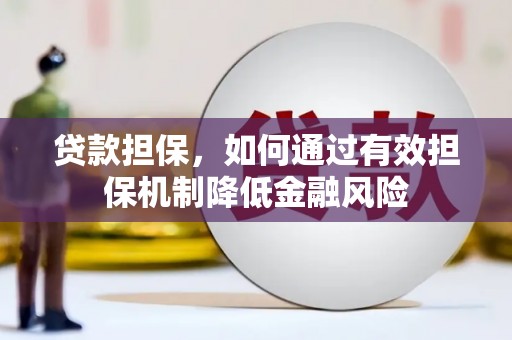 邢台贷款担保，如何通过有效担保机制降低金融风险