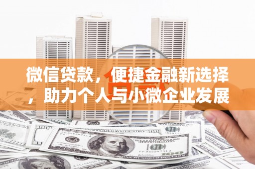 邢台微信贷款，便捷金融新选择，助力个人与小微企业发展