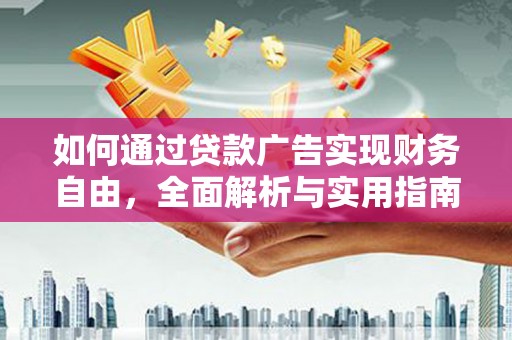 邢台如何通过贷款广告实现财务自由，全面解析与实用指南