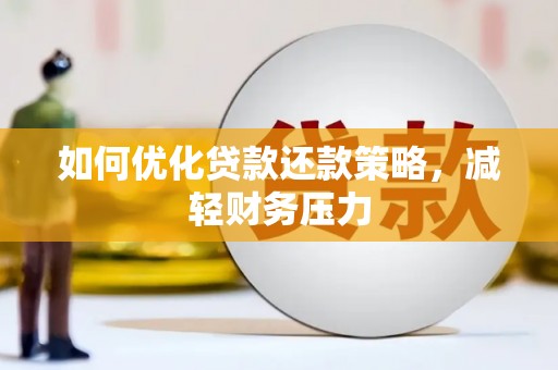 邢台如何优化贷款还款策略，减轻财务压力