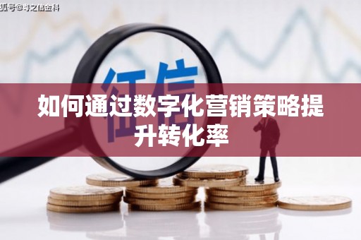 邢台如何通过数字化营销策略提升转化率
