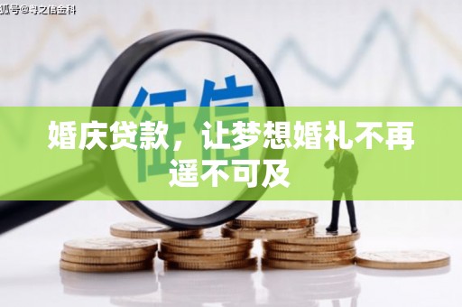 邢台婚庆贷款，让梦想婚礼不再遥不可及