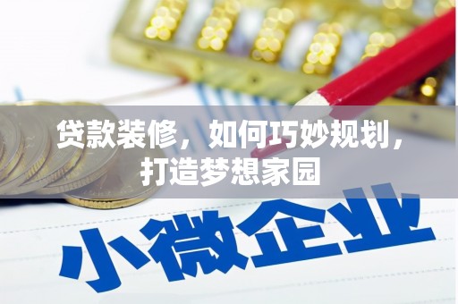 邢台贷款装修，如何巧妙规划，打造梦想家园