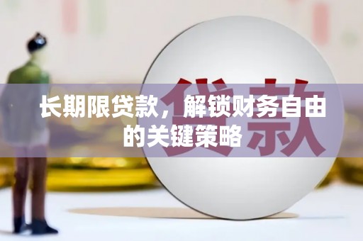 邢台长期限贷款，解锁财务自由的关键策略