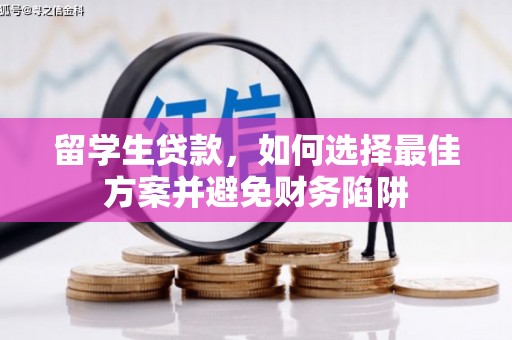 邢台留学生贷款，如何选择最佳方案并避免财务陷阱