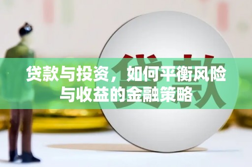 邢台贷款与投资，如何平衡风险与收益的金融策略
