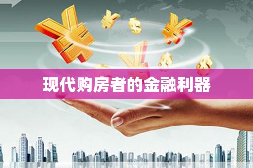 邢台现代购房者的金融利器