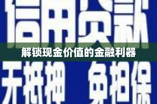 邢台解锁现金价值的金融利器