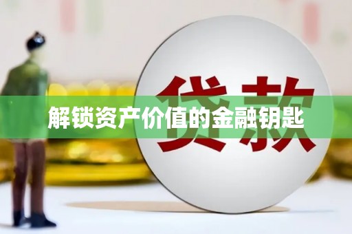 邢台解锁资产价值的金融钥匙