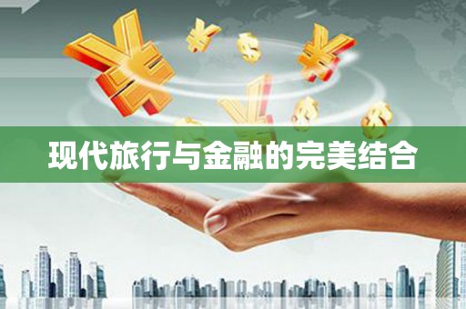 邢台现代旅行与金融的完美结合