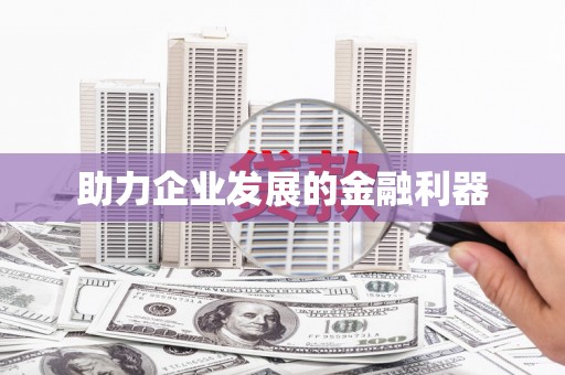 邢台助力企业发展的金融利器