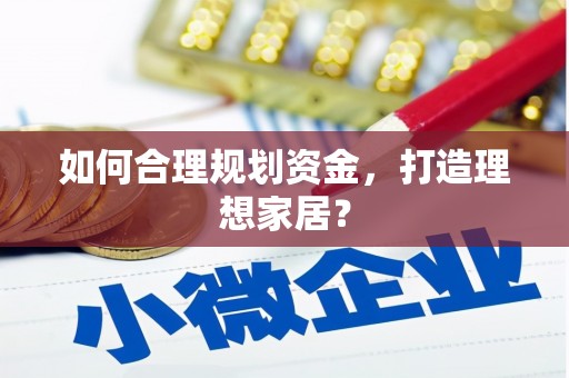 邢台如何合理规划资金，打造理想家居？